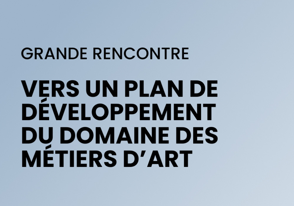 Grande rencontre - Vers un plan directeur pour le domaine des métiers d’art
