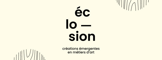 Appel de candidatures - Éclosion : créations émergentes en métiers d’art