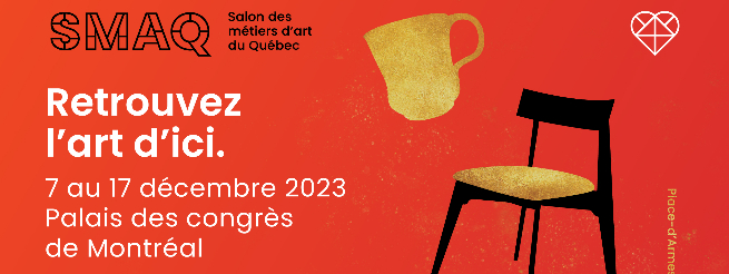 Communiqu&eacute; - RETROUVEZ L&rsquo;ART D&rsquo;ICI, AU SALON DES M&Eacute;TIERS D&rsquo;ART DU QU&Eacute;BEC - DU 7 AU 17 D&Eacute;CEMBRE 2023